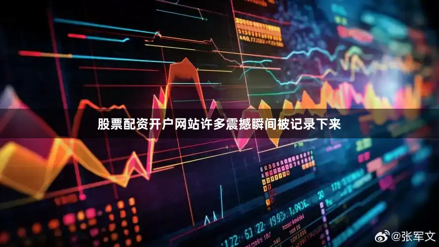 股票配资开户网站许多震撼瞬间被记录下来
