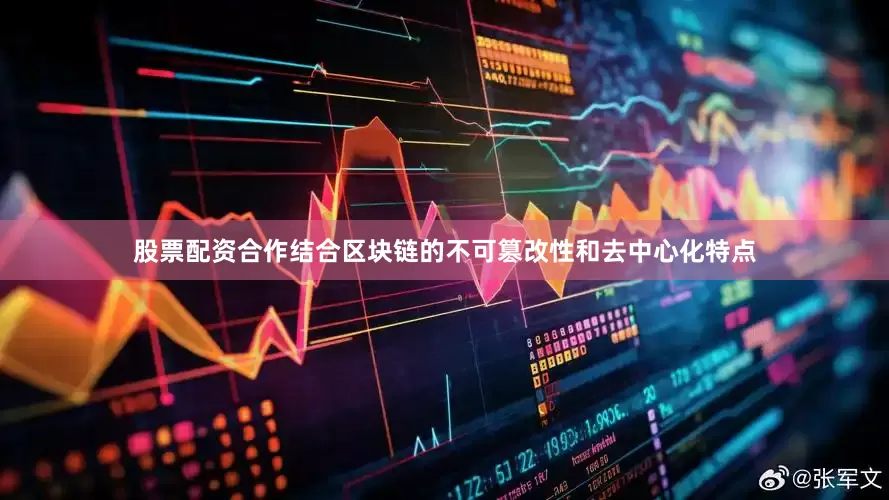 股票配资合作结合区块链的不可篡改性和去中心化特点