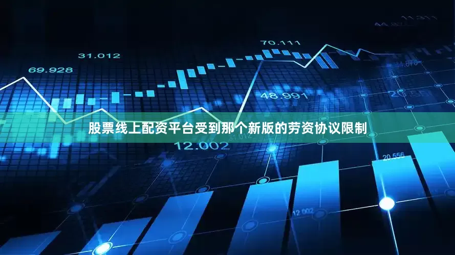 股票线上配资平台受到那个新版的劳资协议限制
